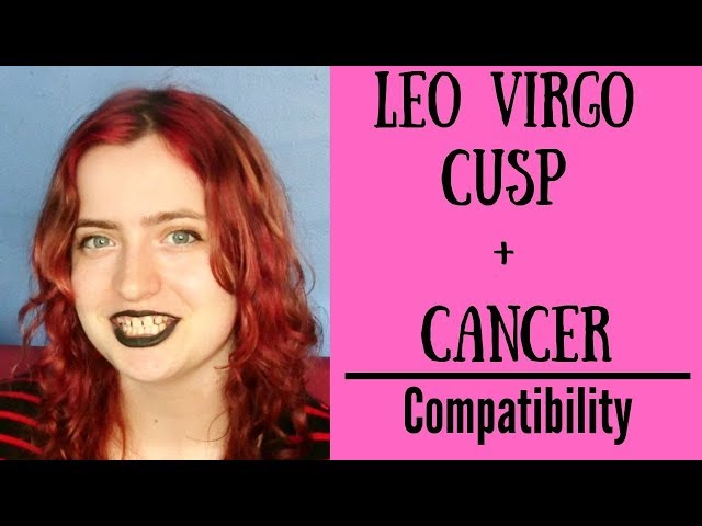 Cancer and Leo Virgo cusp compatibility： How well do they get along？