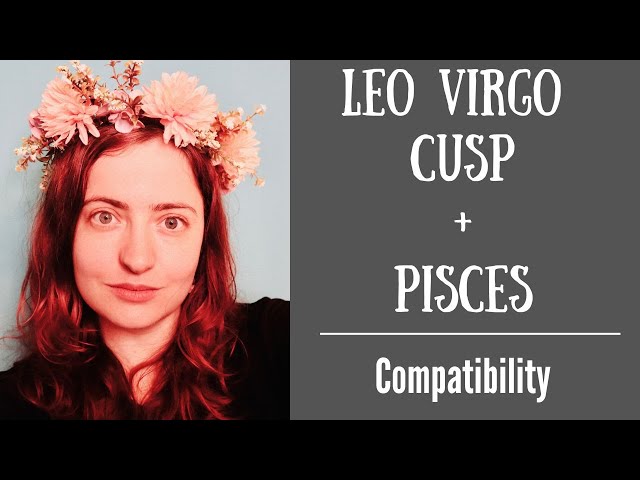 Leo Virgo cusp compatibility with Pisces: Do they really click? Lets see!