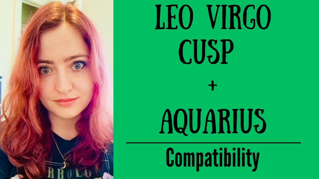 Leo Virgo cusp compatibility with Aquarius： What to expect？