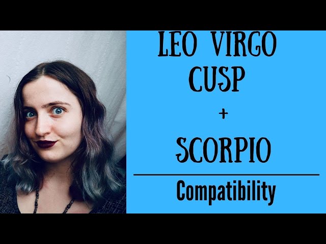 Is a Leo Virgo cusp man a good match for a Scorpio woman? Lets explore!