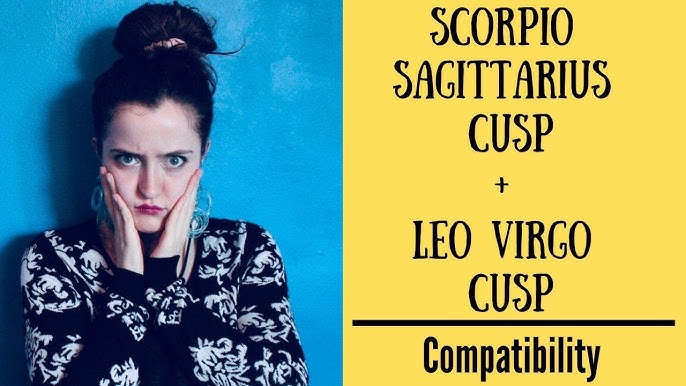Whats the compatibility like between Leo Virgo cusp and Scorpio Sagittarius cusp?